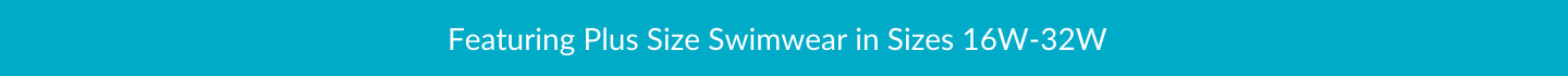 Featuring Plus Size Swimwear 16W-32W and 1X-6X